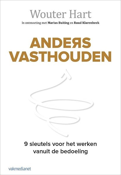 Anders vasthouden : 9 sleutels voor het werken vanuit de bedoeling