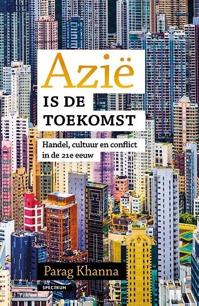 Azië is de toekomst : Handel, cultuur en conflict in de 21² eeuw