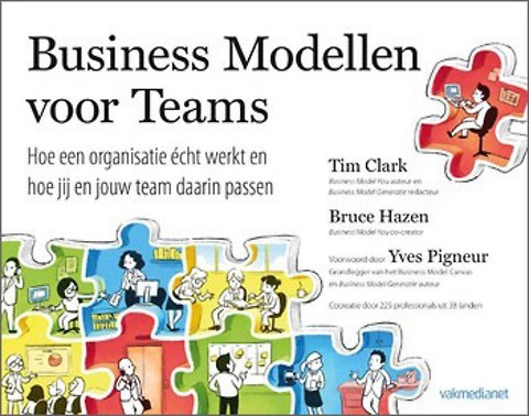 Business Modellen voor Teams : Hoe een organisatie écht werkt en hoe iedereen daarin past