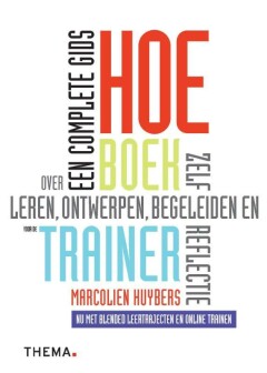 Hoe Boek voor de Trainer : Een complete gids over leren, ontwerpen, begeleiden en zelfreflectie : Nu met social media, formeel - informeel leren