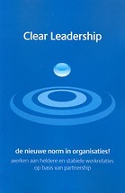 Clear Leadership : De nieuwe norm in organisaties! Werken aan heldere en stabiele werkrelaties op basis van partnership