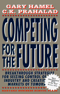 Competing for the Future : Breakthrough strategies for seizing control of your industry and creating yhe markets of tomorrow