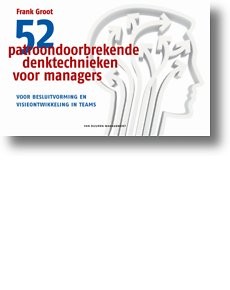 52 patroondoorbrekende denktechnieken voor managers : Voor besluitvorming en visieontwikkeling in teams