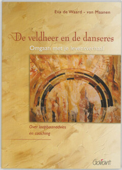 De veldheer en de danseres : Omgaan met je levensverhaal - Over loopbaanadvies en coaching