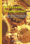 Succesvol produceren : Alle aspecten om te komen tot een succesvolle manier van produceren