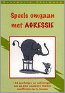 Speels omgaan met agressie : 134 spelletjes en oefeningen om op een creatieve manier conflicten op te lossen