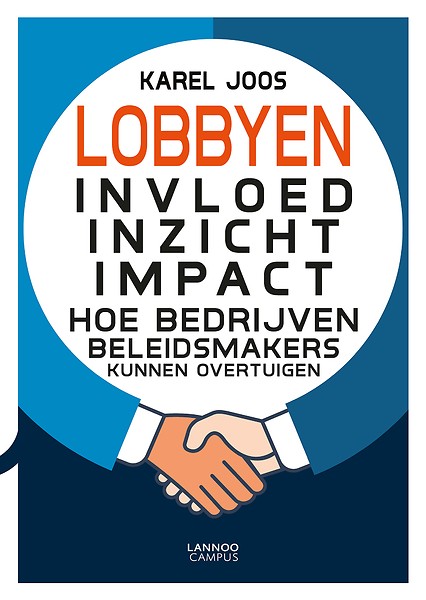 Lobbyen : Invloed, inzicht, impact : Of hoe bedrijven beleidsmakers kunnen overtuigen