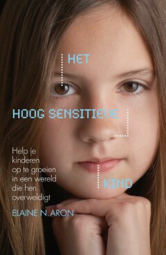 Het hoog sensitieve kind : Help je kinderen op te groeien in een wereld die hen overweldigt