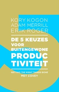 De 5 keuzes voor buitengewone productiviteit : Getting the right things done met Covey