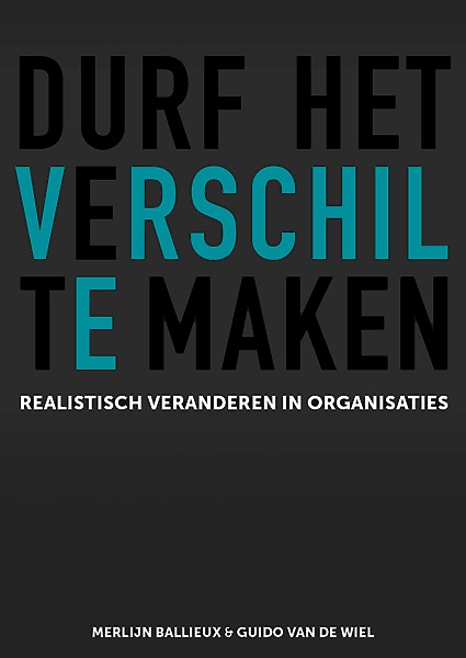 Durf het verschil te maken : Realistich veranderen in organisaties
