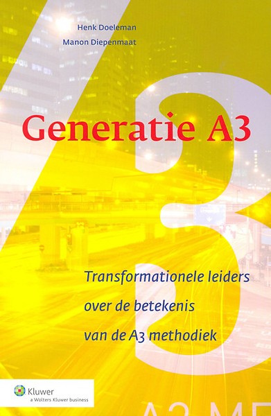 Generatie A3 : Transformationele leiders over de betekenis van de A3 methodiek