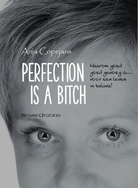 Perfection is a bitch : Waarom goed goed genoeg is … voor een leven in balans!