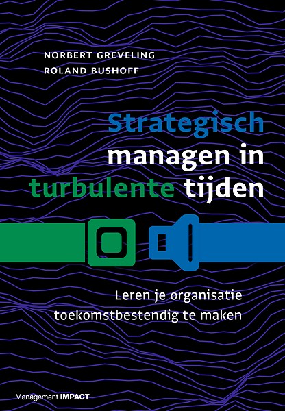 Strategisch managen in turbulente tijden : Leren je organisatie toekomstbestendig te maken