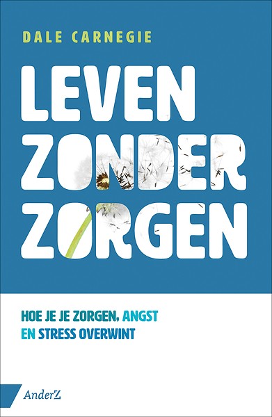 Leven zonder zorgen : Hoe je je zorgen, angsten en stress overwint