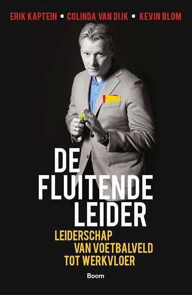 De Fluitende Leider : Leiderschap van voetbalveld tot werkvloer