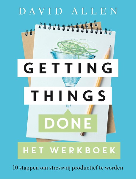 Getting Things Done : Het Werkboek : Tien trajecten om stressvrij productief te worden