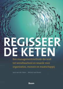 Regisseer de keten : Een managementmethode die leidt tot wendbaarheid en waarde voor organisaties, mensen en maatschappij