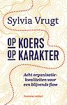 Op koers Op karakter : Acht organisatie-kwaliteiten voor een blijvende flow
