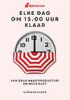 Elke dag om 15.00 uur klaar : van druk naar productief en meer rust : tijdwinst