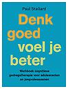 Denk goed - voel je beter : Werkboek cognitieve gedragstherapie voor adolescenten en jongvolwassenen