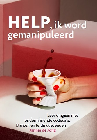 Help ik word gemanipuleerd : Leer omgaan met ondermijnende collega's, klanten en leidinggevenden