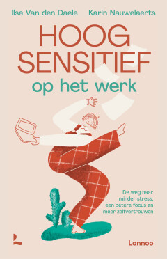 Hoogsensitief op het werk : de weg naar minder stress, een betere focus en meer zelfvertrouwen