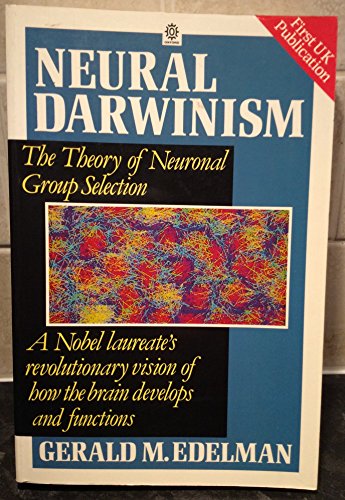 Neural Darwinism : The Theory of Neuronal Group Selection : A Nobel laureate's revolutionary vision of how the brain develops and functions