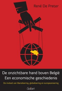 De onzichtbare hand boven België : een economische geschiedenis : De invloed van liberalisering, globalisering en europeanisering