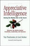 Appreciative Intelligence: Seeing the Mighty Oak in the Acorn. Discover the ability behind Creativity, Leadership and Success
