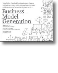 Business Model Generation : a handbook for visionaries, game changers and challengers