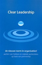 Clear Leadership : De nieuwe norm in organisaties! Werken aan heldere en stabiele werkrelaties op basis van partnership