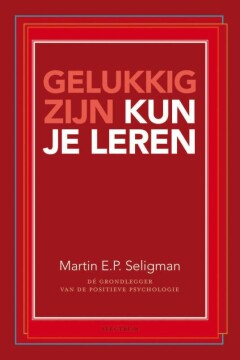 Gelukkig zijn kun je leren : Positieve psychologie