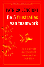De vijf frustraties van teamwork : Hoe je ervoor zorgt dat het samenwerken leuk blijft
