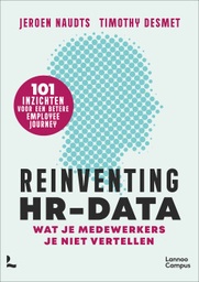 Re-inventing HR-Data : Wat je medewerkers je niet vertellen : 101 inzichten voor een betere employee journey