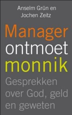 Manager ontmoet monnik : Gesprekken over God, geld en geweten