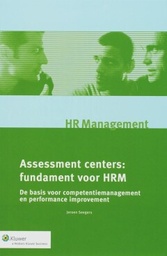 Assessment centers: fundament voor HRM : De basis voor competentiemanagement en performance improvement