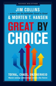 Great by Choice : Toeval, chaos, onzekerheid : Waarom sommige ondernemingen ondanks alles floreren