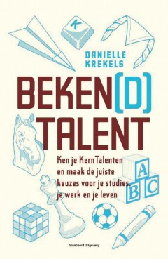 Beken(d) Talent : Ken je Kern Talenten en maak de juiste keuzes voor je studie, je werk en je leven