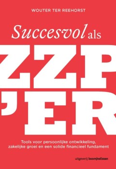 Succesvol als ZZP`er : Tools voor persoonlijke ontwikkeling, zakelijke groei en een solide financieel fundament