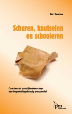 Schuren, knutselen en schooieren - Coachen als praktijkwetenschap: een begeleidingskundig perspectief