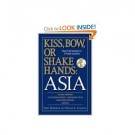 Kiss, Bow, or Shakes Hands Asia: How to Do Business in 12 Asian Countries 