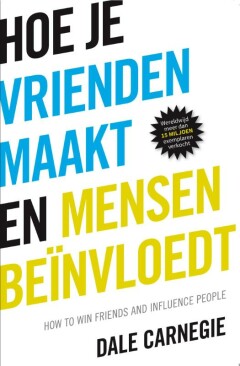 Hoe je vrienden maakt en mensen beïnvloedt (How to win friends and influence people)