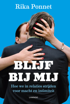 Blijf bij mij : Hoe we in relaties strijden voor macht en intimiteit