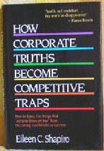 How Corporate Truths Become Competitive Traps: How to Keep the Things that ``Everyone Knows are True'' from Becoming Roadblocks to Success 