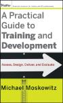 A Practical Guide to Training and Development: Assess, Design, Deliver, and Evaluate