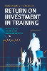 Understanding the Basics of Return on Investment in Training : Assessing the Tangible and Intangible Benefits