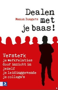 Dealen met je baas! - versterk je werkrelaties door inzicht in jezelf, leidinggevende en je collega's