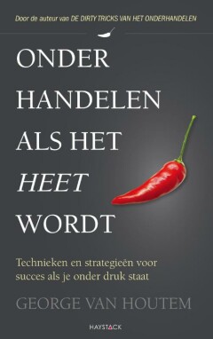 Onderhandelen als het heet wordt : Technieken en strategieën voor succes als je onder druk staat
