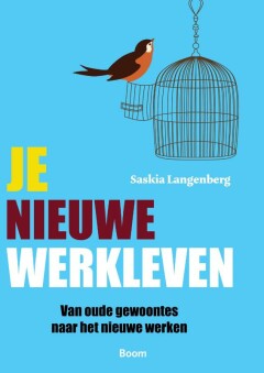 Je nieuwe werkleven : van oude gewoontes naar het nieuwe werken