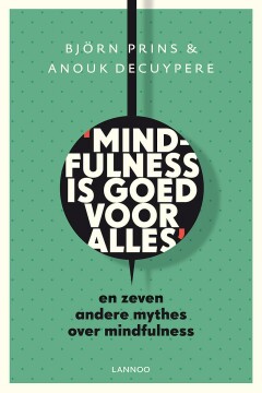 Mindfulness is goed voor alles : En zeven andere mythes over mindfulness